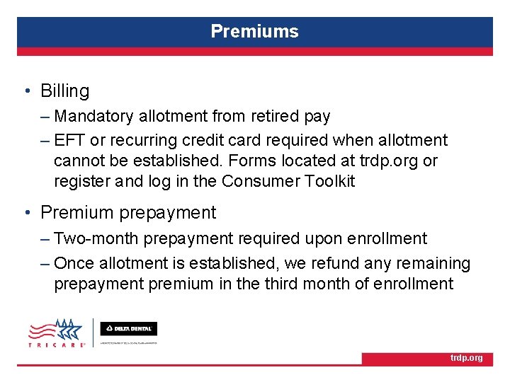 TRICARE Retiree Dental Program Premiums • Billing – Mandatory allotment from retired pay –