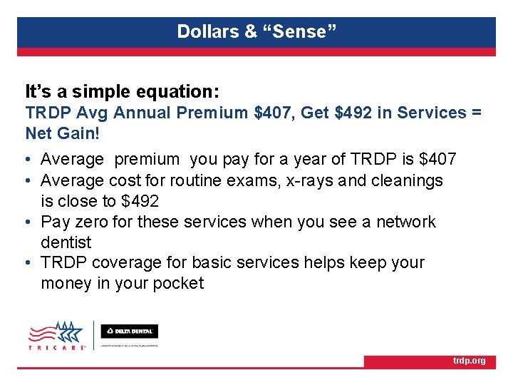 TRICARE Retiree Dental Program Dollars & “Sense” It’s a simple equation: TRDP Avg Annual