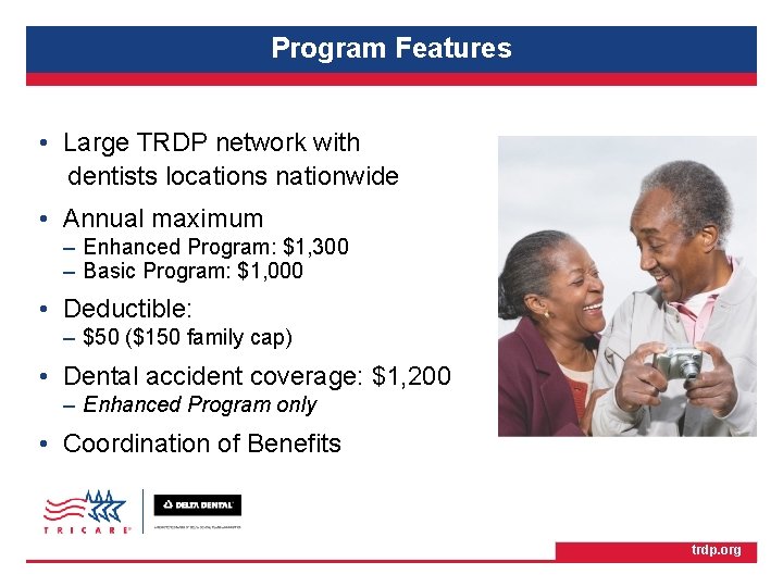 TRICARE Retiree Dental Program Features • Large TRDP network with dentists locations nationwide •