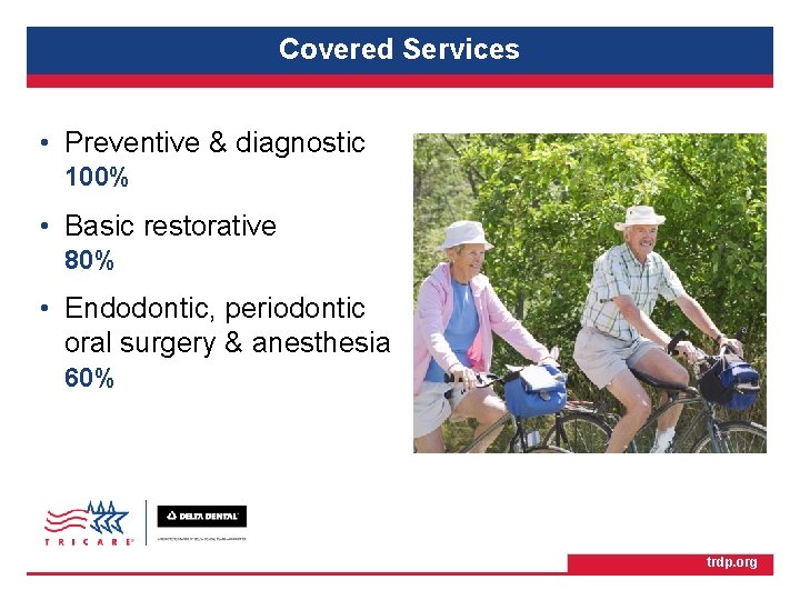 TRICARE Retiree Dental Program Covered Services • Preventive & diagnostic 100% • Basic restorative