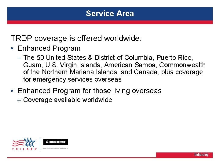 TRICARE Retiree Dental Program Service Area TRDP coverage is offered worldwide: • Enhanced Program