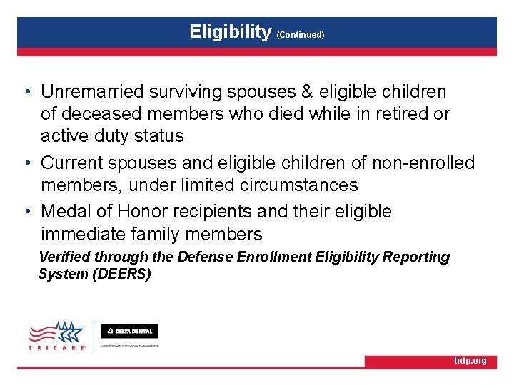 TRICARE Retiree Dental Program Eligibility (Continued) • Unremarried surviving spouses & eligible children of