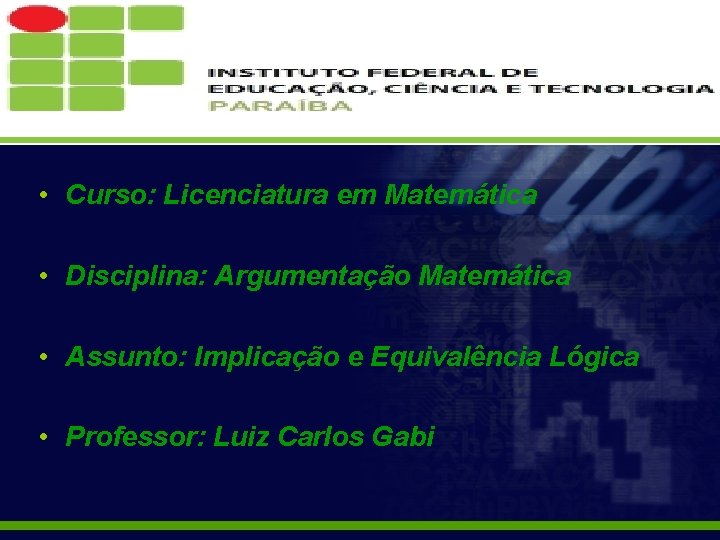  • Curso: Licenciatura em Matemática • Disciplina: Argumentação Matemática • Assunto: Implicação e