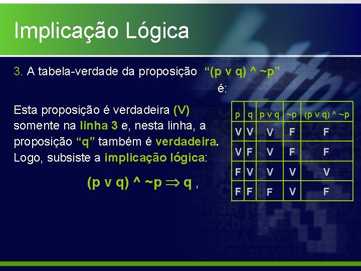 Implicação Lógica 3. A tabela-verdade da proposição “(p v q) ^ ~p” é: Esta