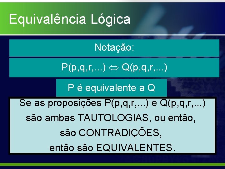 Equivalência Lógica Notação: P(p, q, r, . . . ) Q(p, q, r, .