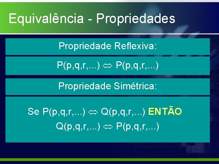 Equivalência - Propriedades Propriedade Reflexiva: P(p, q, r, . . . ) Propriedade Simétrica: