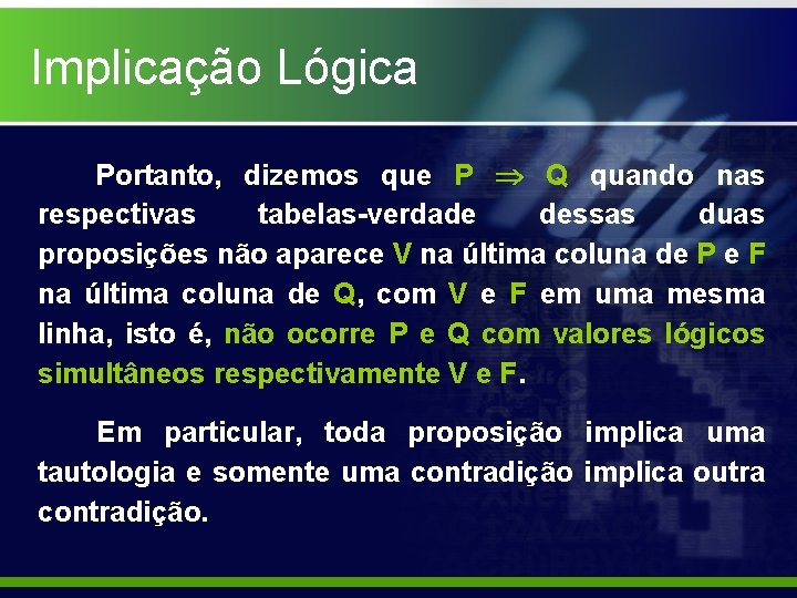 Implicação Lógica Portanto, dizemos que P Q quando nas respectivas tabelas-verdade dessas duas proposições