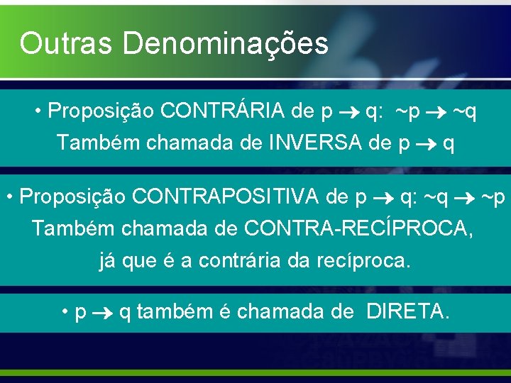 Outras Denominações • Proposição CONTRÁRIA de p q: ~p ~q Também chamada de INVERSA