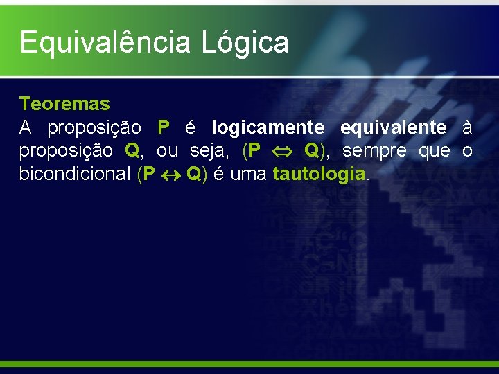 Equivalência Lógica Teoremas A proposição P é logicamente equivalente à proposição Q, ou seja,