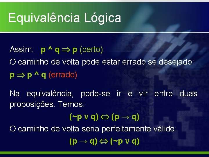 Equivalência Lógica Assim: p ^ q p (certo) O caminho de volta pode estar