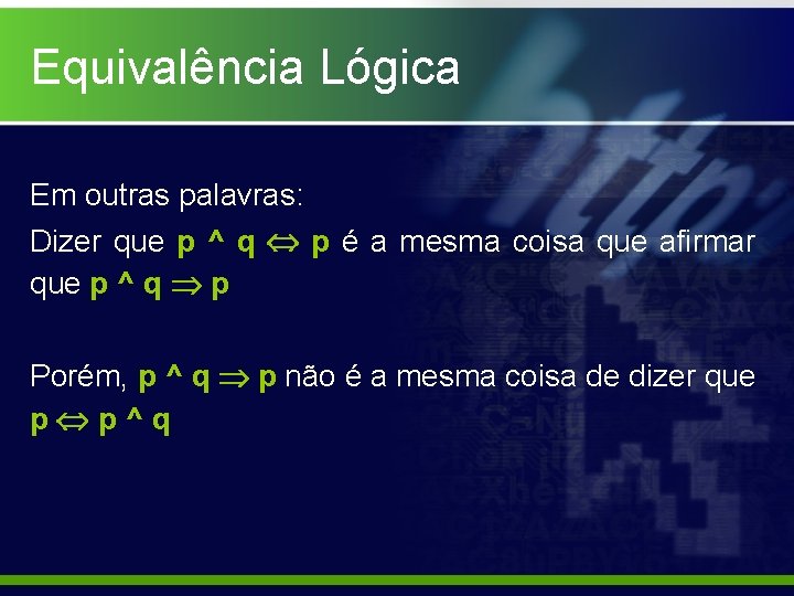 Equivalência Lógica Em outras palavras: Dizer que p ^ q p é a mesma