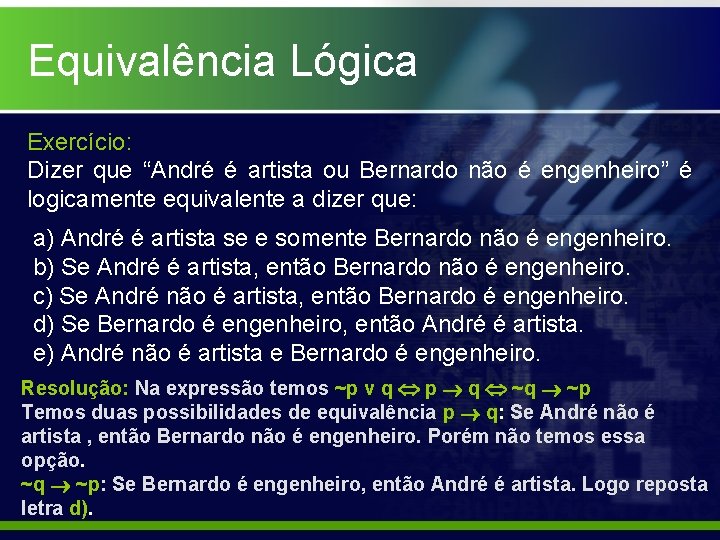 Equivalência Lógica Exercício: Dizer que “André é artista ou Bernardo não é engenheiro” é