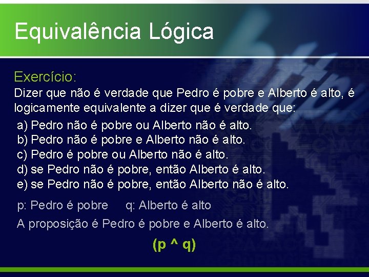 Equivalência Lógica Exercício: Dizer que não é verdade que Pedro é pobre e Alberto