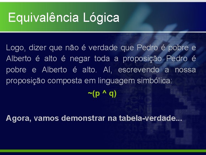 Equivalência Lógica Logo, dizer que não é verdade que Pedro é pobre e Alberto