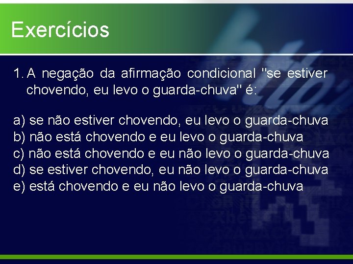 Exercícios 1. A negação da afirmação condicional "se estiver chovendo, eu levo o guarda-chuva"