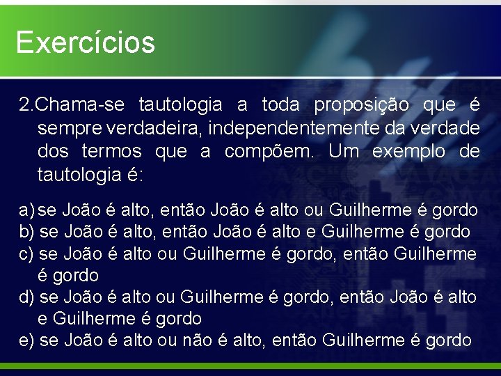 Exercícios 2. Chama-se tautologia a toda proposição que é sempre verdadeira, independentemente da verdade