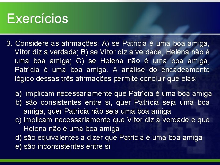 Exercícios 3. Considere as afirmações: A) se Patrícia é uma boa amiga, Vítor diz