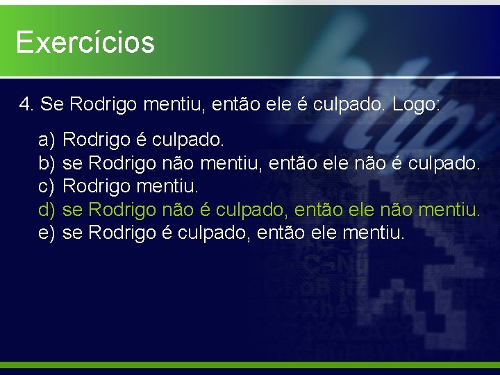 Exercícios 4. Se Rodrigo mentiu, então ele é culpado. Logo: a) b) c) d)