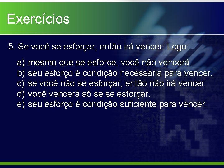 Exercícios 5. Se você se esforçar, então irá vencer. Logo: a) b) c) d)