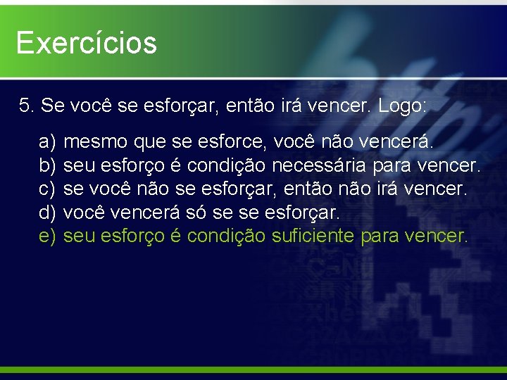 Exercícios 5. Se você se esforçar, então irá vencer. Logo: a) b) c) d)