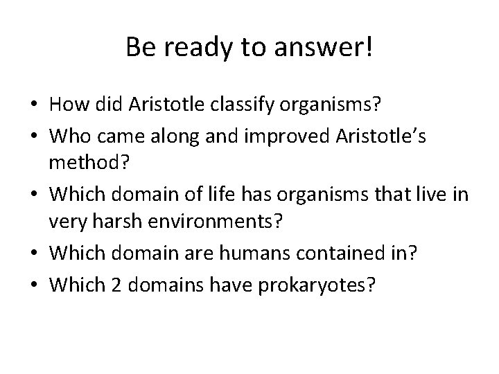 Be ready to answer! • How did Aristotle classify organisms? • Who came along