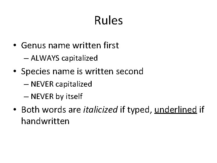 Rules • Genus name written first – ALWAYS capitalized • Species name is written