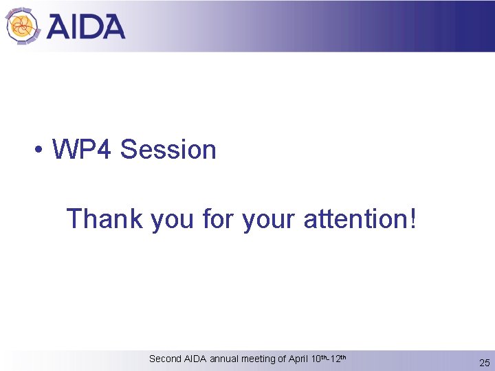  • WP 4 Session Thank you for your attention! Second AIDA annual meeting