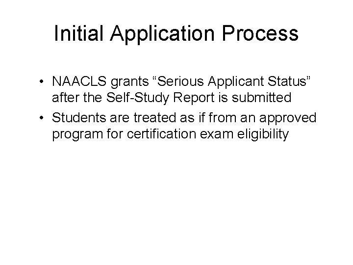 Initial Application Process • NAACLS grants “Serious Applicant Status” after the Self-Study Report is