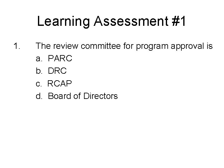 Learning Assessment #1 1. The review committee for program approval is a. PARC b.