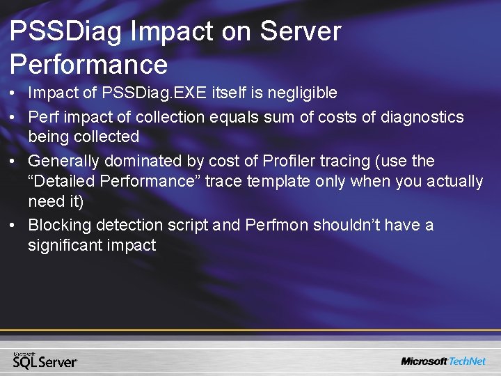 PSSDiag Impact on Server Performance • Impact of PSSDiag. EXE itself is negligible • PSSDiag Impact on Server Performance • Impact of PSSDiag. EXE itself is negligible •