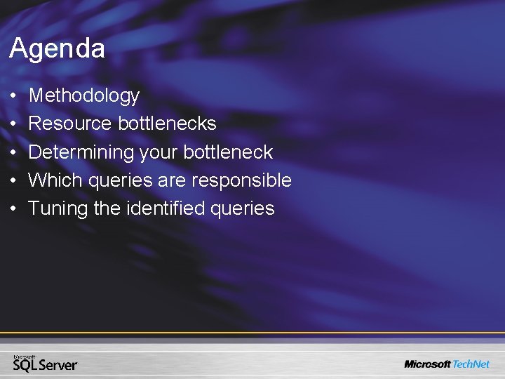 Agenda • • • Methodology Resource bottlenecks Determining your bottleneck Which queries are responsible Agenda • • • Methodology Resource bottlenecks Determining your bottleneck Which queries are responsible