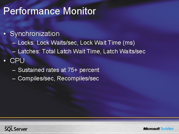 Performance Monitor • Synchronization – Locks: Lock Waits/sec, Lock Wait Time (ms) – Latches: Performance Monitor • Synchronization – Locks: Lock Waits/sec, Lock Wait Time (ms) – Latches: