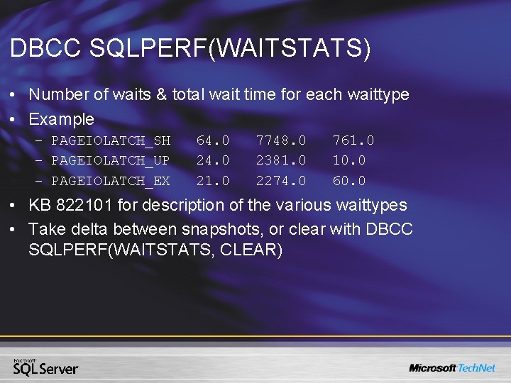 DBCC SQLPERF(WAITSTATS) • Number of waits & total wait time for each waittype • DBCC SQLPERF(WAITSTATS) • Number of waits & total wait time for each waittype •