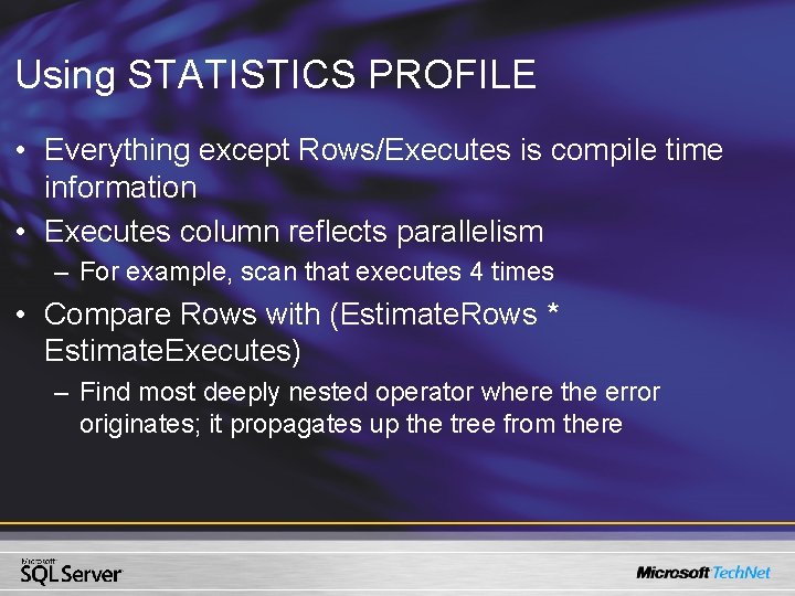 Using STATISTICS PROFILE • Everything except Rows/Executes is compile time information • Executes column Using STATISTICS PROFILE • Everything except Rows/Executes is compile time information • Executes column