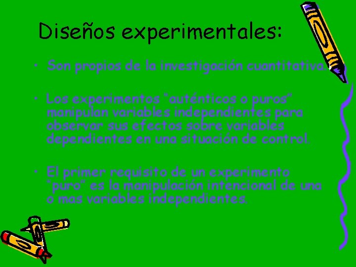 Diseños experimentales: • Son propios de la investigación cuantitativa. • Los experimentos “auténticos o