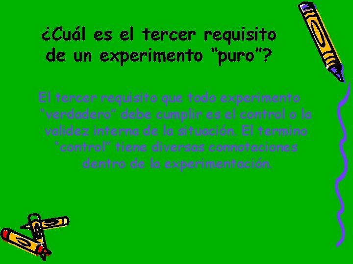 ¿Cuál es el tercer requisito de un experimento “puro”? El tercer requisito que todo