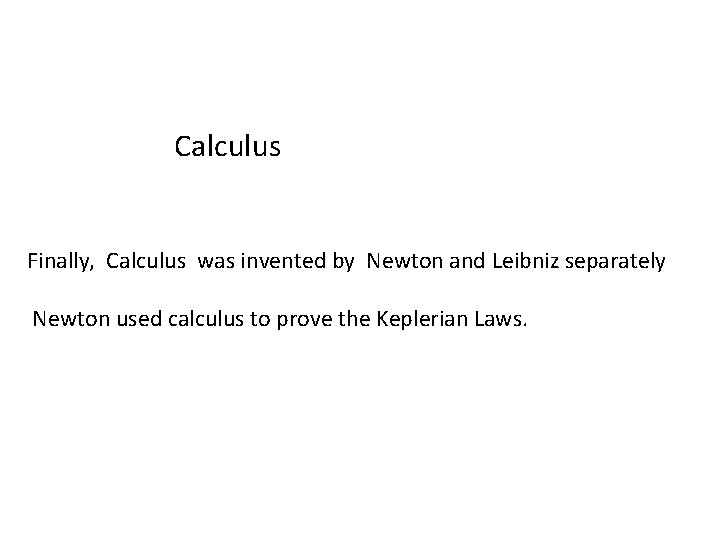 Calculus Finally, Calculus was invented by Newton and Leibniz separately Newton used calculus to
