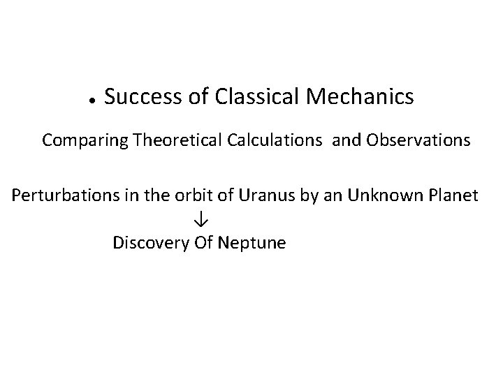 ● Success of Classical Mechanics Comparing Theoretical Calculations and Observations Perturbations in the orbit