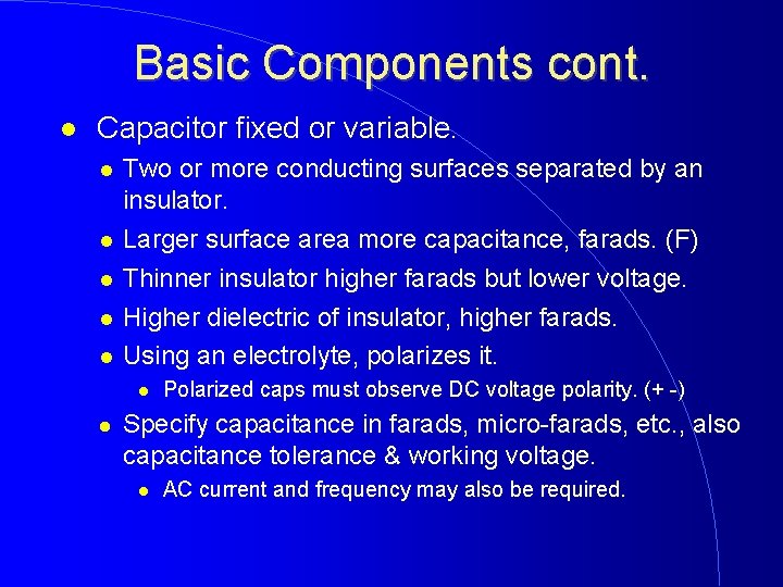 Basic Components cont. Capacitor fixed or variable. Two or more conducting surfaces separated by