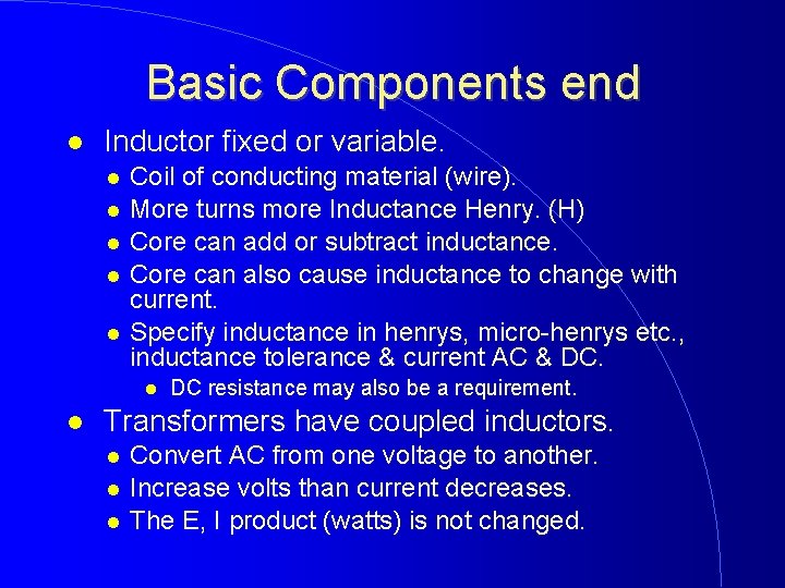 Basic Components end Inductor fixed or variable. Coil of conducting material (wire). More turns