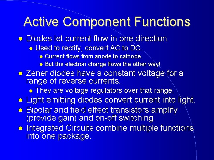 Active Component Functions Diodes let current flow in one direction. Used to rectify, convert