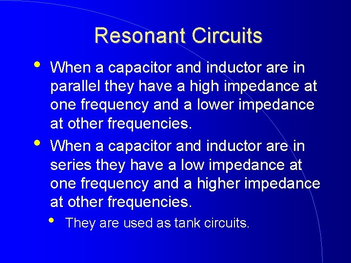 Resonant Circuits • • When a capacitor and inductor are in parallel they have