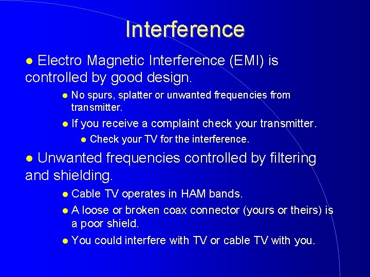 Interference Electro Magnetic Interference (EMI) is controlled by good design. No spurs, splatter or