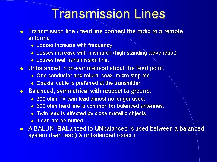 Transmission Lines Transmission line / feed line connect the radio to a remote antenna.