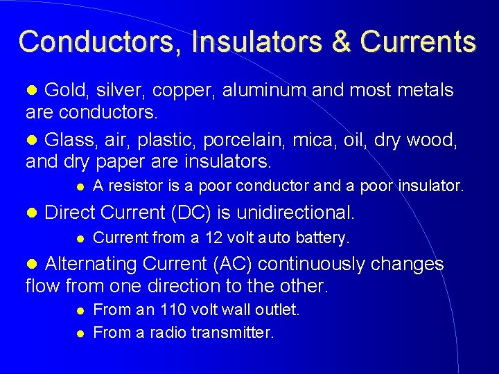 Conductors, Insulators & Currents Gold, silver, copper, aluminum and most metals are conductors. Glass,