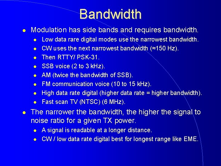 Bandwidth Modulation has side bands and requires bandwidth. Low data rare digital modes use