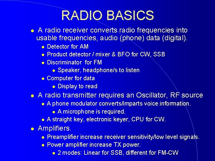 RADIO BASICS A radio receiver converts radio frequencies into usable frequencies, audio (phone) data