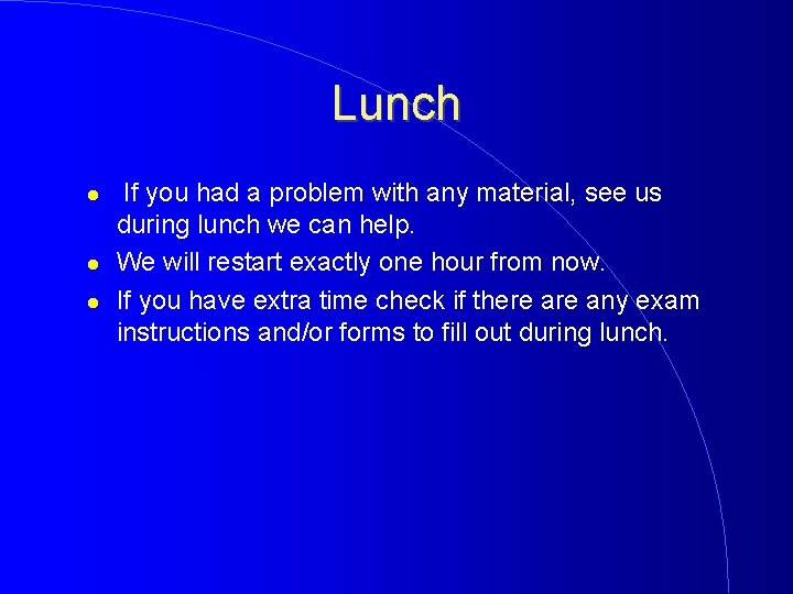 Lunch If you had a problem with any material, see us during lunch we