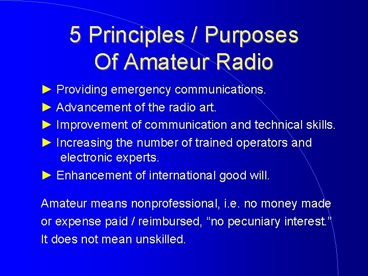 5 Principles / Purposes Of Amateur Radio ► Providing emergency communications. ► Advancement of