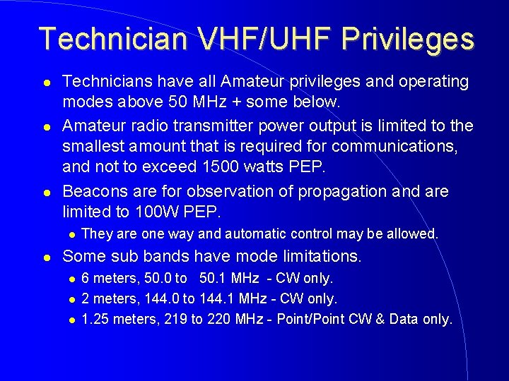 Technician VHF/UHF Privileges Technicians have all Amateur privileges and operating modes above 50 MHz